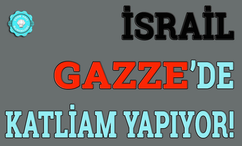İsrail Gazze’de Katliam Yapıyor!