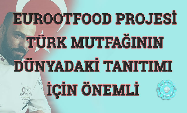 Eurootfood Projesi Türk Mutfağının Dünyadaki Tanıtımı İçin Önemli <